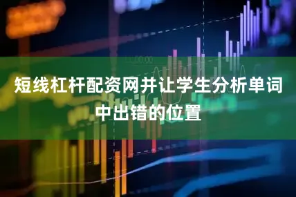 短线杠杆配资网并让学生分析单词中出错的位置
