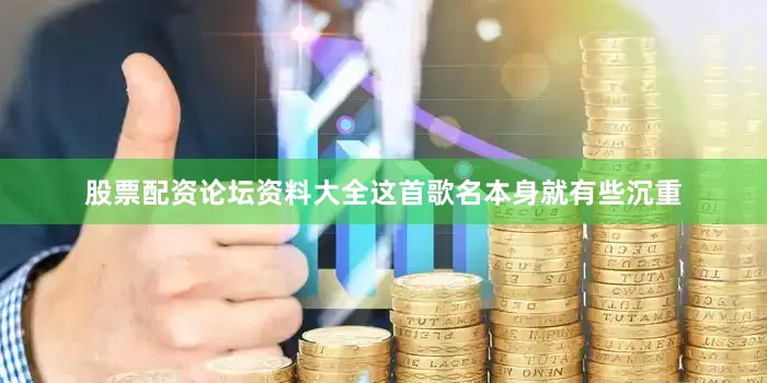 股票配资论坛资料大全这首歌名本身就有些沉重