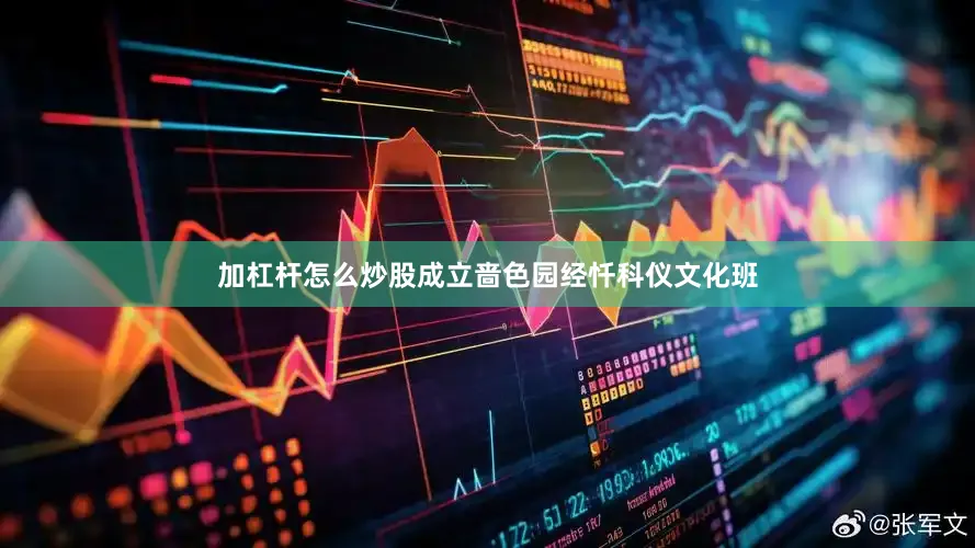 加杠杆怎么炒股成立啬色园经忏科仪文化班