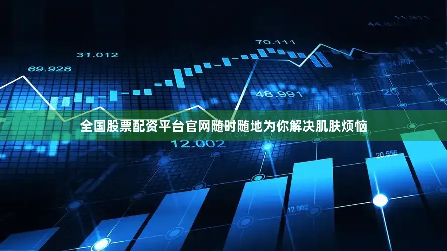 全国股票配资平台官网随时随地为你解决肌肤烦恼