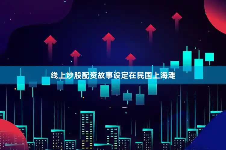 线上炒股配资故事设定在民国上海滩
