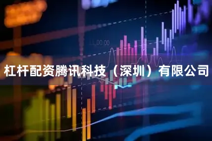 杠杆配资腾讯科技（深圳）有限公司