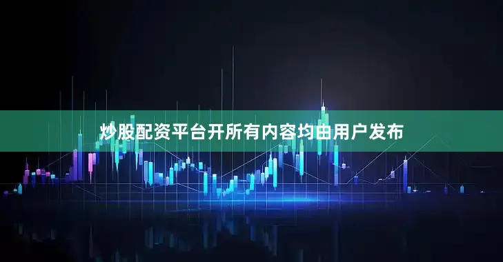 炒股配资平台开所有内容均由用户发布