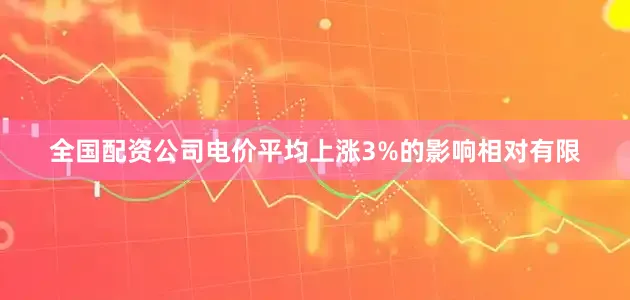 全国配资公司电价平均上涨3%的影响相对有限